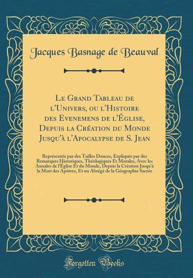 Le Grand Tableau de l'Univers, ou l'Histoire des Evenemens de l'Église, Depuis la Création du Monde Jusqu'à l'Apocalypse de S. Jean: Représentée par ... Morales, Avec les Annales de (French Edition)