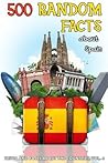 500 Random Facts: about Spain (Trivia and Facts about the Countries) (Volume 4)