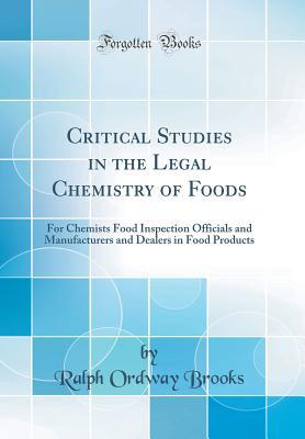 Critical Studies in the Legal Chemistry of Foods: For Chemists Food Inspection Officials and Manufacturers and Dealers in Food Products (Classic Reprint)