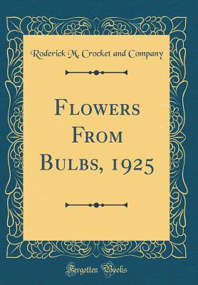 Flowers From Bulbs, 1925 (Classic Reprint)