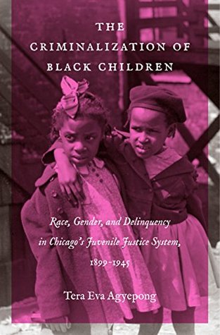 The Criminalization of Black Children: Race, Gender, and Delinquency in Chicago’s Juvenile Justice System, 1899–1945 (Kindle Edition)