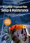 Essential Tropical Fish Setup & Maintenance: The simplified guide to setting up your tank and looking after your fish