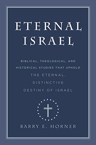 Eternal Israel: Biblical, Theological, and Historical Studies that Uphold the Eternal, Distinctive Destiny of Israel (Kindle Edition)