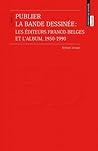 Publier la bande dessinée : les éditeurs franco-belges et l’album, 1950-1990