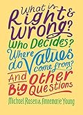 What is Right and Wrong? Who Decides? Where Do Values Come From? And Other Big Questions