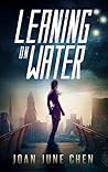 Leaning On Water by Joan June Chen