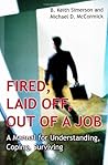 Fired, Laid Off, Out of a Job: A Manual for Understanding, Coping, Surviving