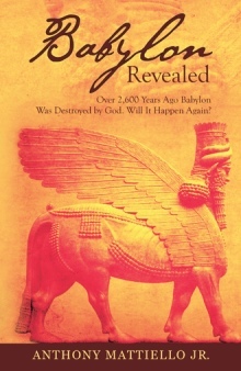 Babylon Revealed: Over 2,600 Years Ago Babylon Was Destroyed by God. Will It Happen Again?