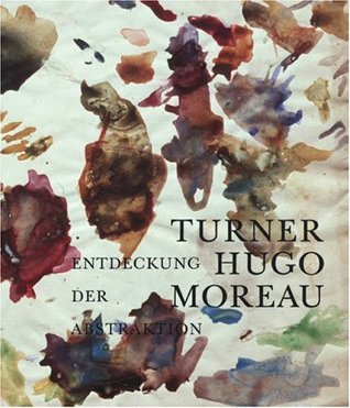 Turner - Hugo - Moreau: Entdeckung der Abstraktion (German Edition)