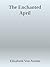 The Enchanted April by Elizabeth von Arnim The Enchanted April by Elizabeth von Arnim