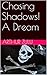 Chasing Shadows! A Dream