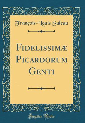 Fidelissimæ Picardorum Genti (Classic Reprint) (French Edition)