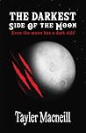The Darkest Side Of The Moon by Tayler Macneill