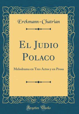 El Judio Polaco: Melodrama en Tres Actos y en Prosa (Classic Reprint)