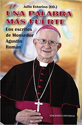 Una palabra mas fuerte. Los escritos de Monsenor Agustin Roman