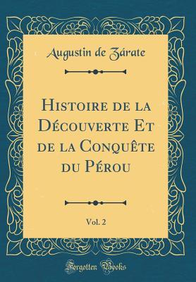 Histoire de la Découverte Et de la Conquête du Pérou, Vol. 2