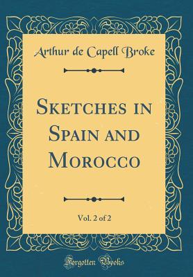 Sketches in Spain and Morocco, Vol. 2 of 2 (Classic Reprint)