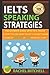 IELTS Speaking Strategies: The Ultimate Guide With Tips, Tricks, And Practice On How To Get A Target Band Score Of 8.0+ In 10 Minutes A Day