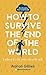 How to Survive the End of the World (When it's in Your Own Head): An Anxiety Survival Guide