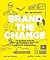 Brand the Change: The Branding Guide for social entrepreneurs, disruptors, not-for-profits and corporate troublemakers