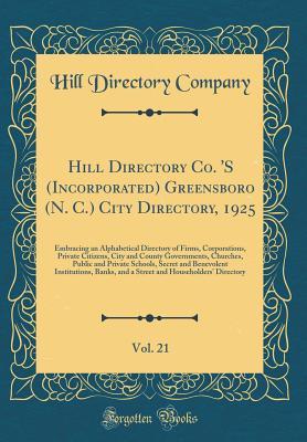 Hill Directory Co. 'S (Incorporated) Greensboro (N. C.) City Directory, 1925, Vol. 21: Embracing an Alphabetical Directory of Firms, Corporations, ... and Private Schools, Secret and Benevolent I