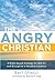 The Angry Christian: A Bibl...