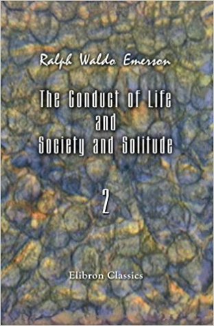 The Conduct of Life and Society and Solitude