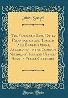 The Psalms of King David Paraphrased, and Turned Into English Verse, According to the Common Metre, as They Are Usually Sung in Parish-Churches (Classic Reprint)