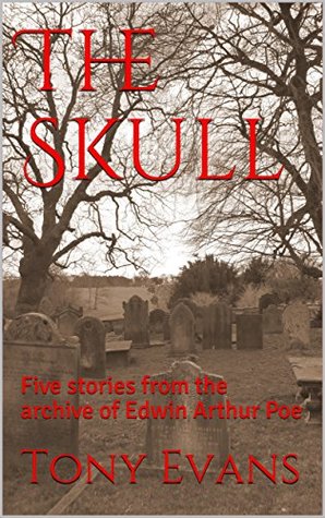 The Skull: Five stories from the archive of Edwin Arthur Poe