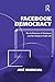 Facebook Democracy: The Architecture of Disclosure and the Threat to Public Life (Politics & International Relations)