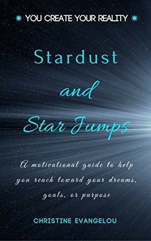 Stardust and Star Jumps: A Motivational Guide to Help You Reach Toward Your Dreams, Goals, and Life Purpose