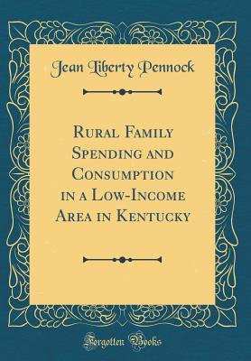 Rural Family Spending and Consumption in a Low-Income Area in Kentucky (Classic Reprint)