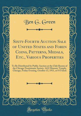 Sixty-Fourth Auction Sale of United States and Foren Coins, Patterns, Medals, Etc., Various Properties: To Be Distributed by Public Auction at the ... Chicago, Friday Evening, October 13, 1911