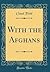 With the Afghans (Classic Reprint)