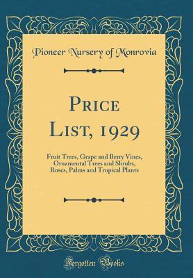 Price List, 1929: Fruit Trees, Grape and Berry Vines, Ornamental Trees and Shrubs, Roses, Palms and Tropical Plants (Classic Reprint)