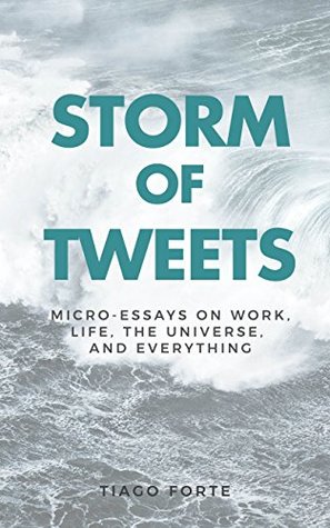 Storm of Tweets: Micro-Essays on Work, Life, the Universe, and Everything (Kindle Edition)