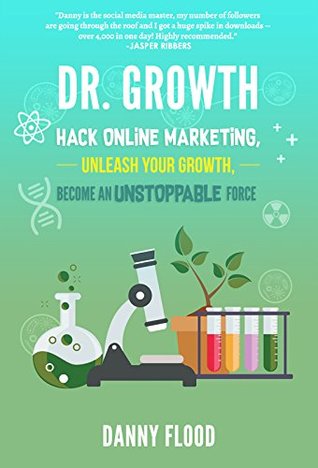 Dr Growth: Hack Online Marketing, Unleash Your Growth, Become an Unstoppable Force (Kindle Edition)