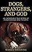 Dogs, Strangers, and God: An Incredible True Story of Perseverance and Triumph