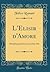 L'Elisir d'Amore: Melodramma Giocoso in Due Atti (Classic Reprint) (Italian Edition)