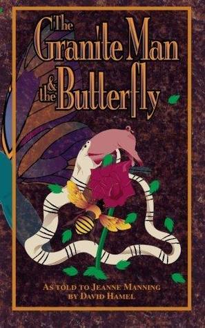 The Granite Man & the Butterfly (As told to Jeanne Manning by David Hamel)