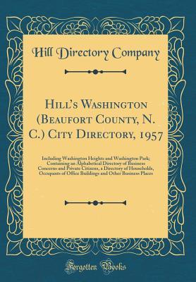 Hill's Washington (Beaufort County, N. C.) City Directory, 1957: Including Washington Heights and Washington Park; Containing an Alphabetical ... Households, Occupants of Office Buildings a