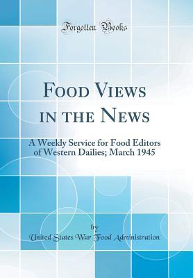 Food Views in the News: A Weekly Service for Food Editors of Western Dailies; March 1945 (Classic Reprint)