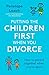 Putting the Children First When You Divorce by Penelope Leach