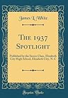 The 1937 Spotlight: Published by the Senior Class, Elizabeth City High School, Elizabeth City, N. C (Classic Reprint)