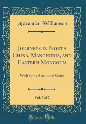 Journeys in North China, Manchuria, and Eastern Mongolia, Vol. 2 of 2: With Some Account of Corea (Classic Reprint)