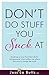 Don't Do Stuff You Suck At: Roadmap to your Front Seat Life for Entrepreneurs, Direct Sellers and Others That Want to Change the World