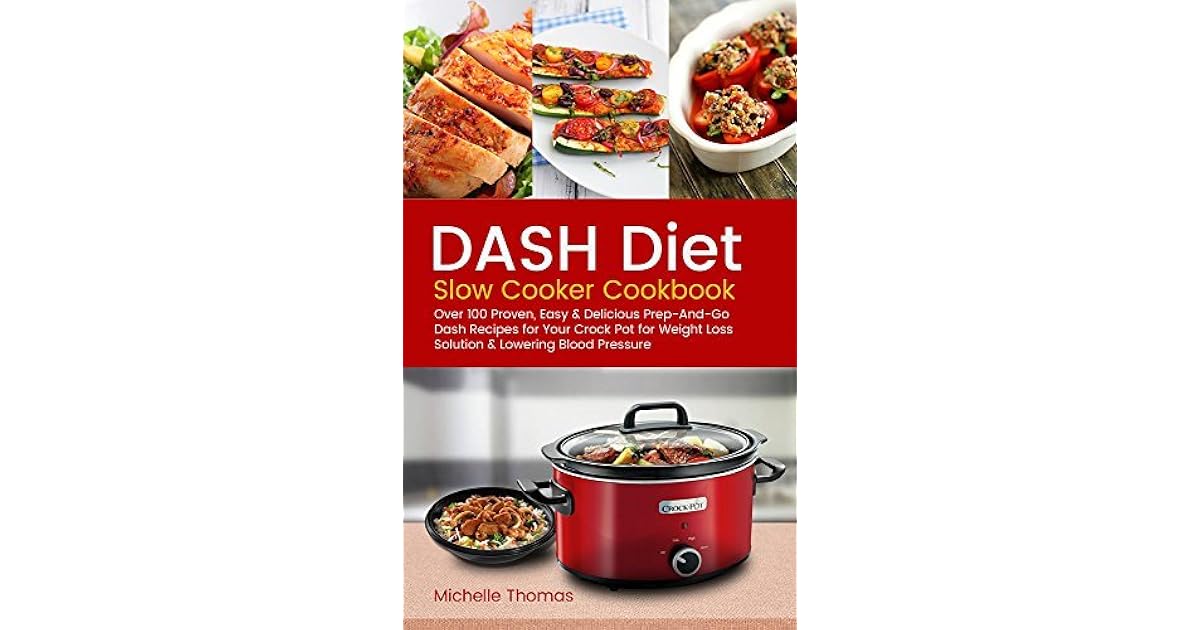 DASH Diet Slow Cooker Cookbook Over 100 Proven, Easy & Delicious Prep