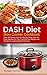 DASH Diet Slow Cooker Cookbook: Over 100 Proven, Easy & Delicious Prep-And-Go Dash Recipes for Your Crock Pot for Weight Loss Solution & Lowering Blood Pressure