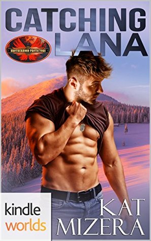 Catching Lana (Brotherhood Protectors Kindle Worlds)