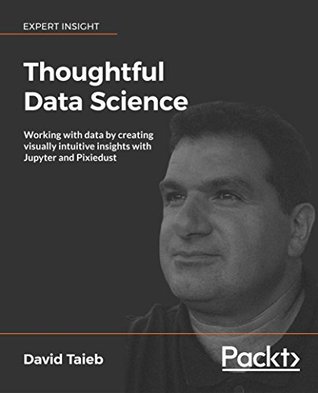Thoughtful Data Science: A Programmer’s Toolset for Data Analysis and Artificial Intelligence with Python, Jupyter Notebook, and PixieDust (Kindle Edition)